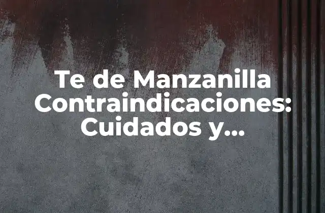 Te de Manzanilla Contraindicaciones: Cuidados y Precauciones Al Consumirla