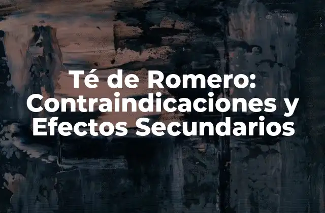 Té de Romero: Contraindicaciones y Efectos Secundarios 2 ¿Qué es el Té de Romero y Cómo se Prepara?
