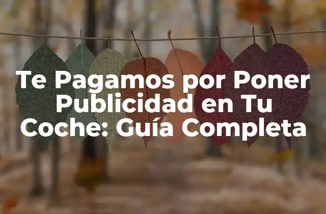 Te Pagamos por Poner Publicidad en Tu Coche: Guía Completa