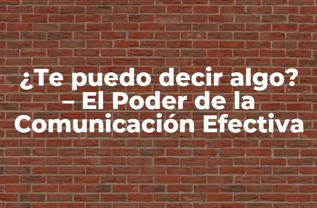 ¿te Puedo Decir Algo? – el Poder de la Comunicación Efectiva