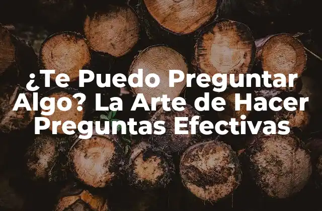 ¿te Puedo Preguntar Algo? la Arte de Hacer Preguntas Efectivas 2 ¿Por qué son Importantes las Preguntas en la Comunicación?