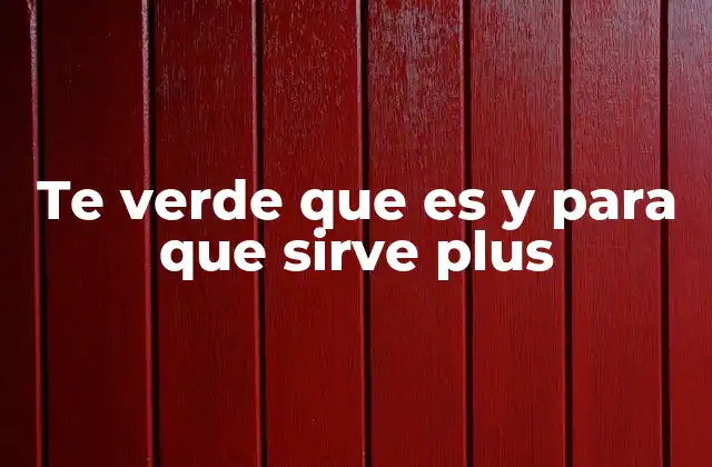 Te Verde que es y para que Sirve Plus