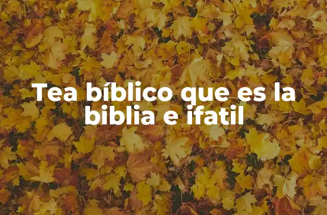 Tea Bíblico que es la Biblia e Ifatil