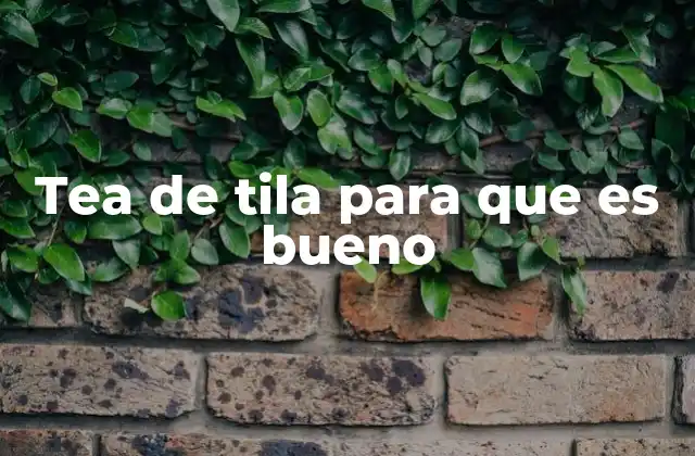 Tea de Tila para que es Bueno