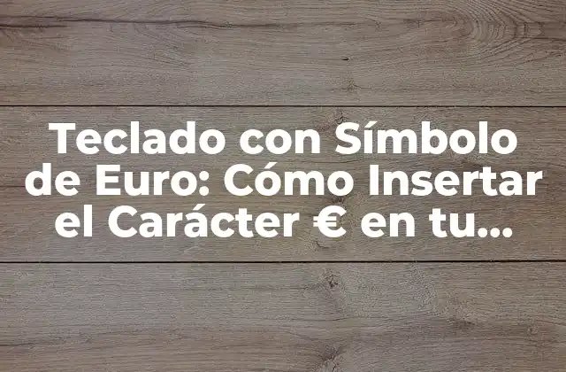 Teclado con Símbolo de Euro: Cómo Insertar el Carácter € en Tu Computadora