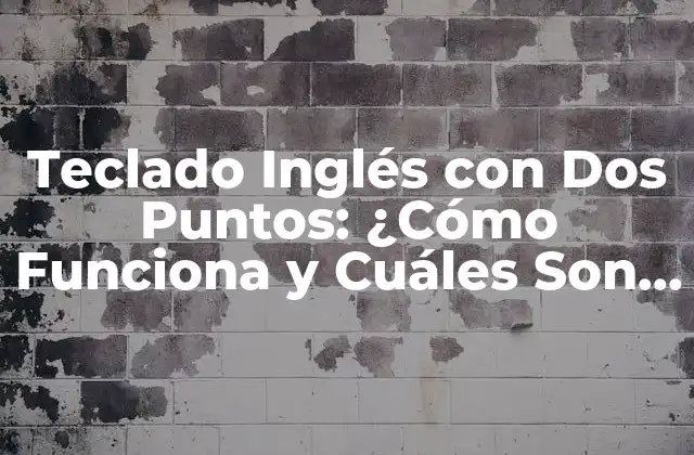 Teclado Inglés con Dos Puntos: ¿cómo Funciona y Cuáles Son Sus Ventajas?