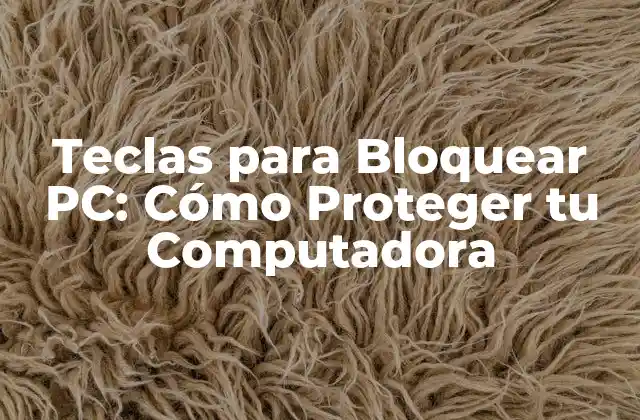 Teclas para Bloquear Pc: Cómo Proteger Tu Computadora