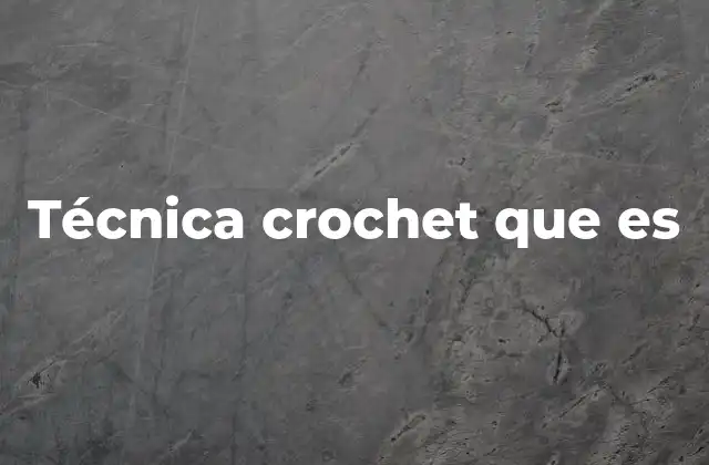 Técnica Crochet que es