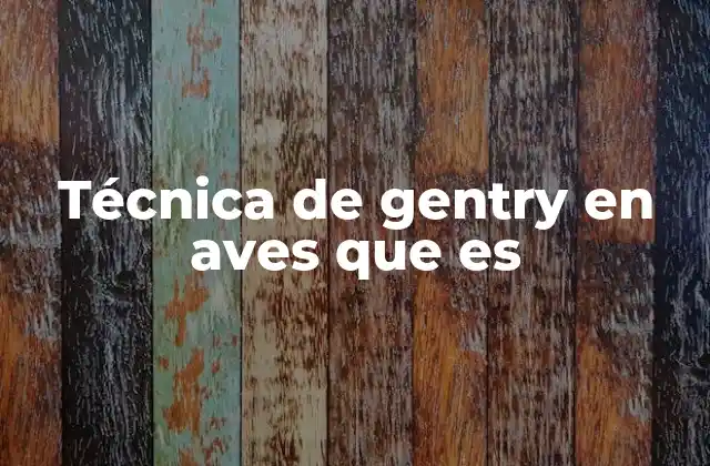 Técnica de Gentry en Aves que es