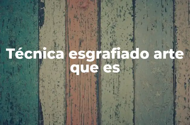 Técnica Esgrafiado Arte que es