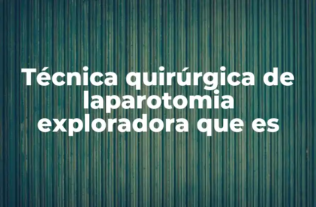 Técnica Quirúrgica de Laparotomia Exploradora que es
