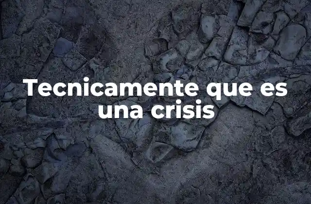 Tecnicamente que es una Crisis