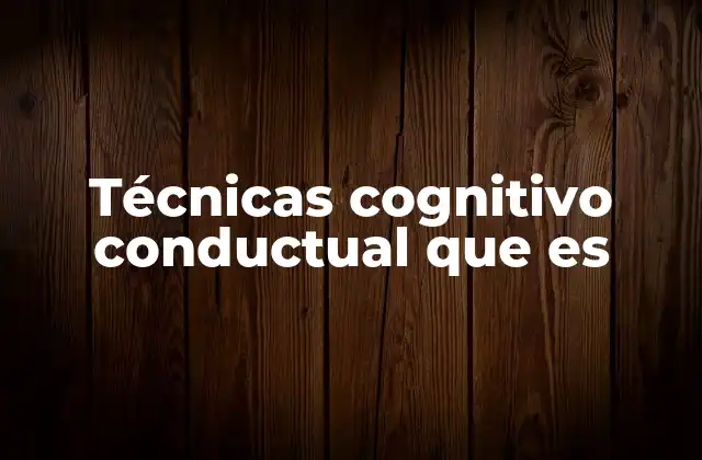 Técnicas Cognitivo Conductual que es