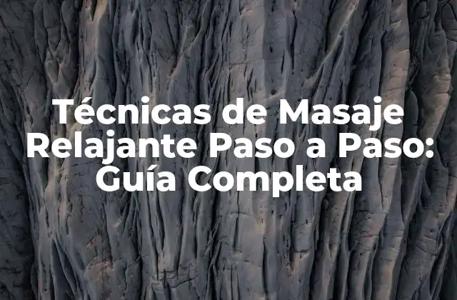 Técnicas de Masaje Relajante Paso a Paso: Guía Completa