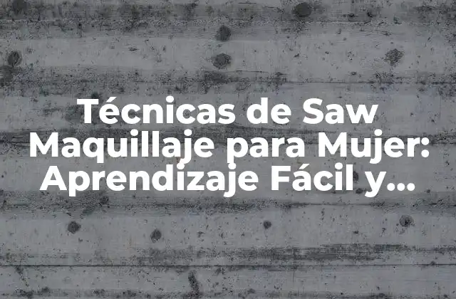 Técnicas de Saw Maquillaje para Mujer: Aprendizaje Fácil y Efectivo