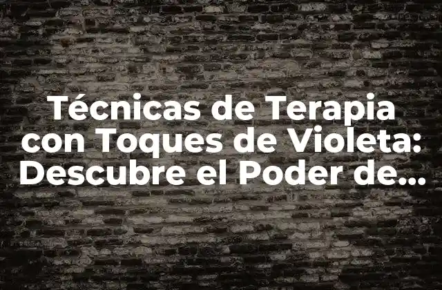 Técnicas de Terapia con Toques de Violeta: Descubre el Poder de la Energía