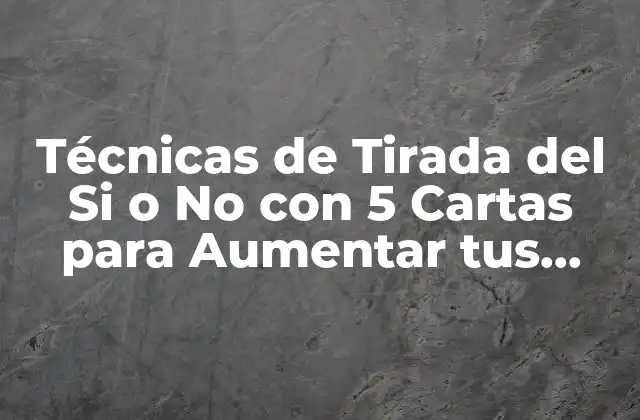 Técnicas de Tirada Del Si o No con 5 Cartas para Aumentar Tus Posibilidades de Ganar