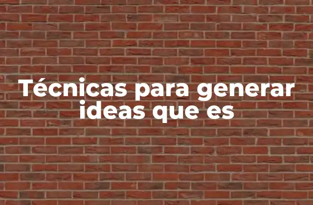 Técnicas para Generar Ideas que es