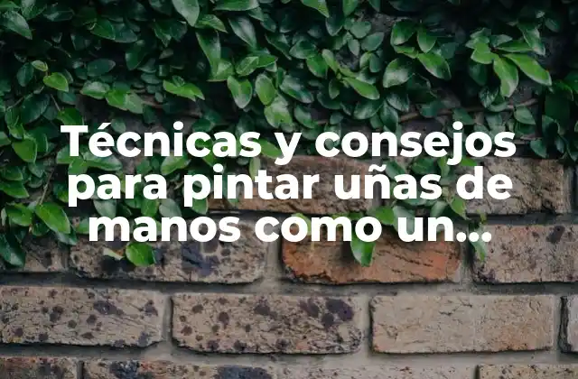 Técnicas y Consejos para Pintar Uñas de Manos como un Profesional