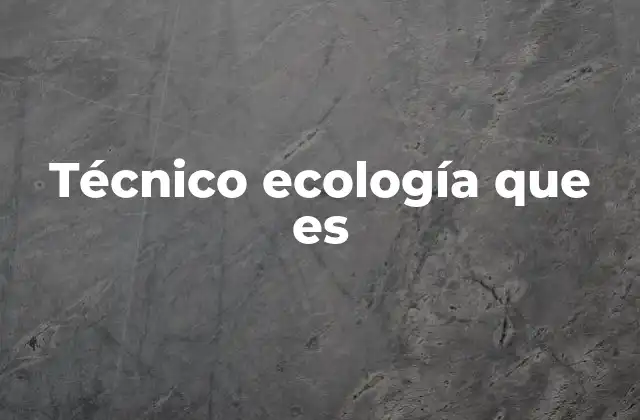 Técnico Ecología que es