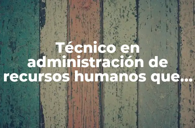 Técnico en Administración de Recursos Humanos que es