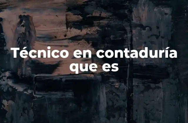 Técnico en Contaduría que es 2 El rol del técnico en contaduría en el entorno empresarial