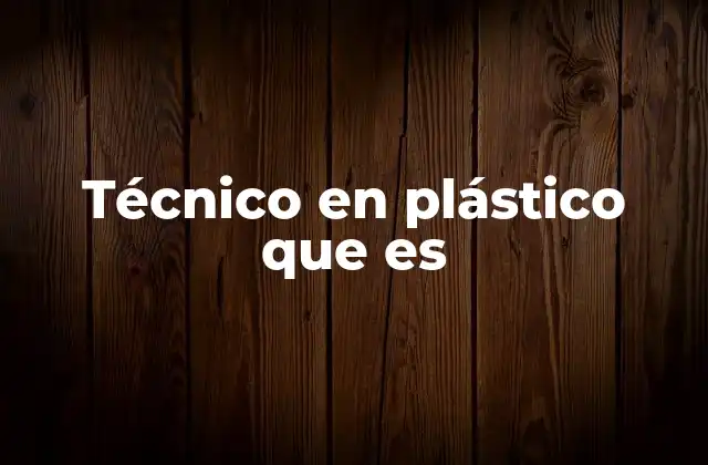 El rol del técnico en plástico en la industria moderna