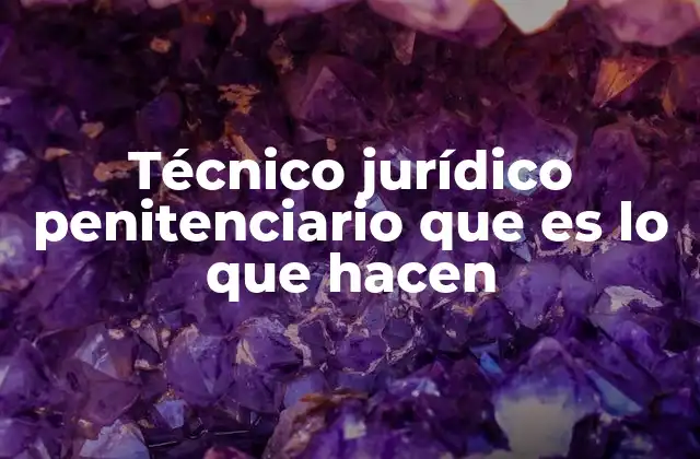 Técnico Jurídico Penitenciario que es Lo que Hacen