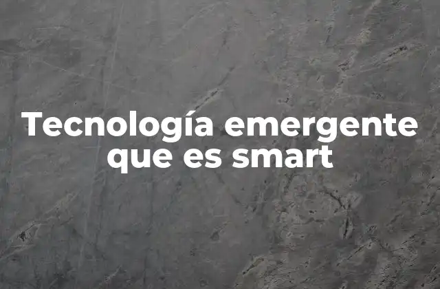 Tecnología Emergente que es Smart 2 La evolución del entorno digital inteligente