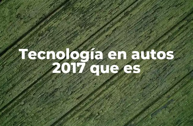 Tecnología en Autos 2017 que es