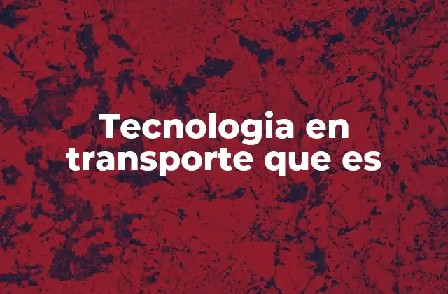 Tecnologia en Transporte que es