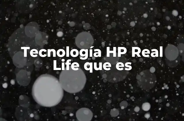 Tecnología Hp Real Life que es