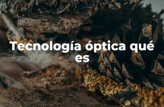 Tecnología Óptica Qué es