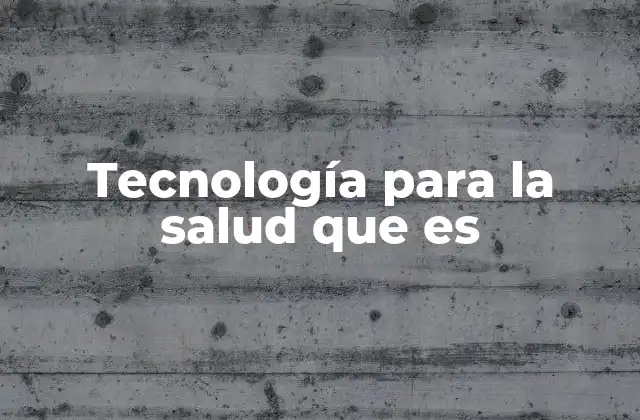 Tecnología para la Salud que es