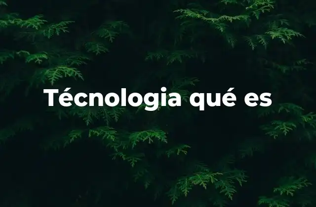 Técnologia Qué es