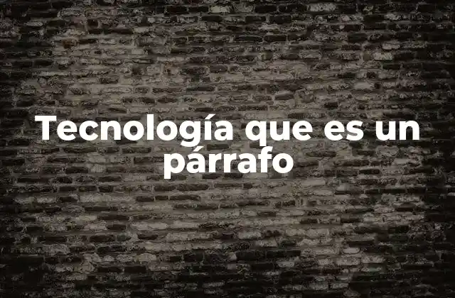 Tecnología que es un Párrafo