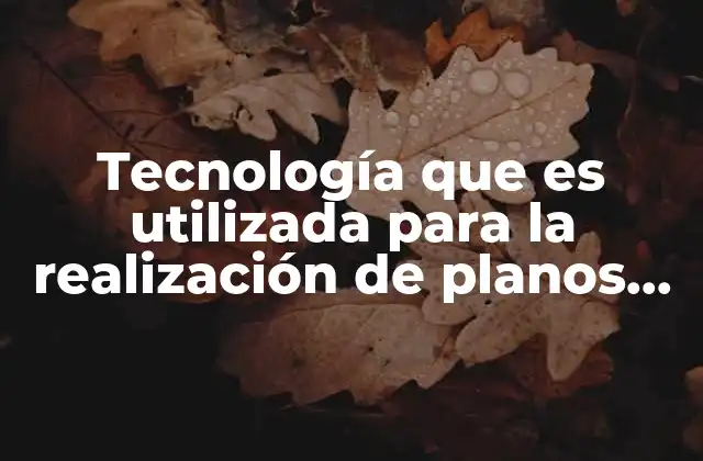 Tecnología que es Utilizada para la Realización de Planos Urbanos