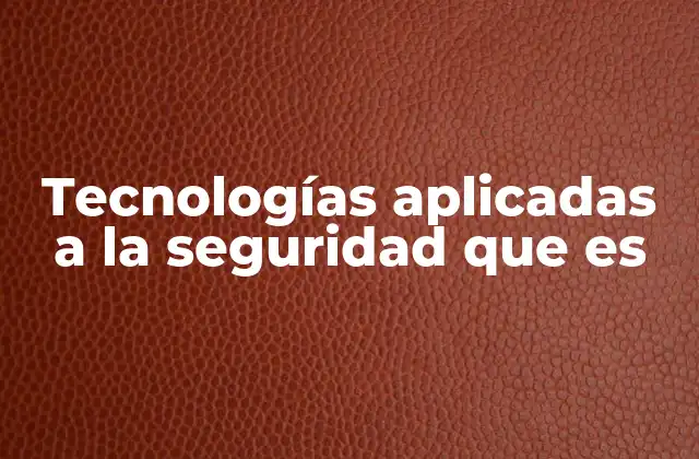 Tecnologías Aplicadas a la Seguridad que es
