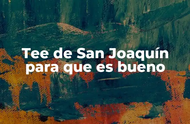 Tee de San Joaquín para que es Bueno