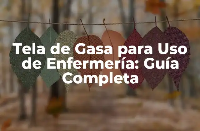 Tela de Gasa para Uso de Enfermería: Guía Completa