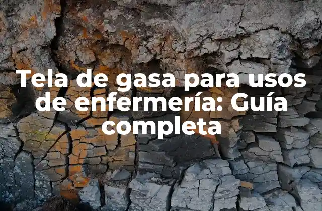 Tela de Gasa para Usos de Enfermería: Guía Completa