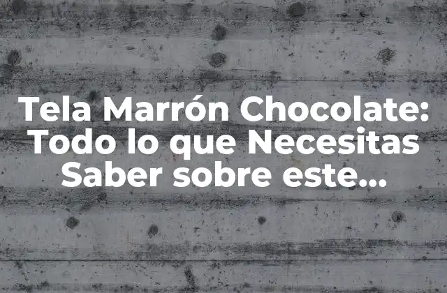 Tela Marrón Chocolate: Todo Lo que Necesitas Saber sobre Este Delicioso Material