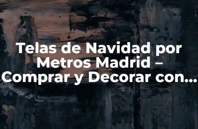 Telas de Navidad por Metros Madrid - Comprar y Decorar con Elegancia 2 ¿Cuáles son los Tipos de Telas de Navidad más Populares?
