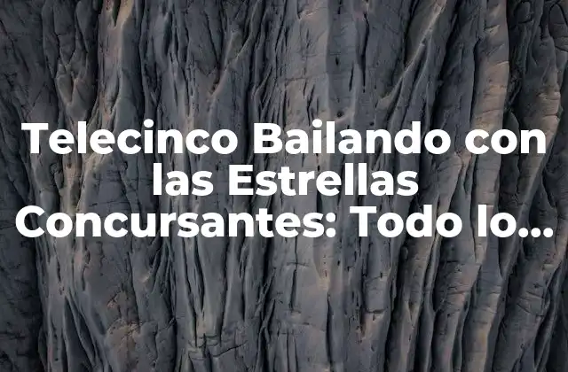 Telecinco Bailando con las Estrellas Concursantes: Todo Lo que Necesitas Saber