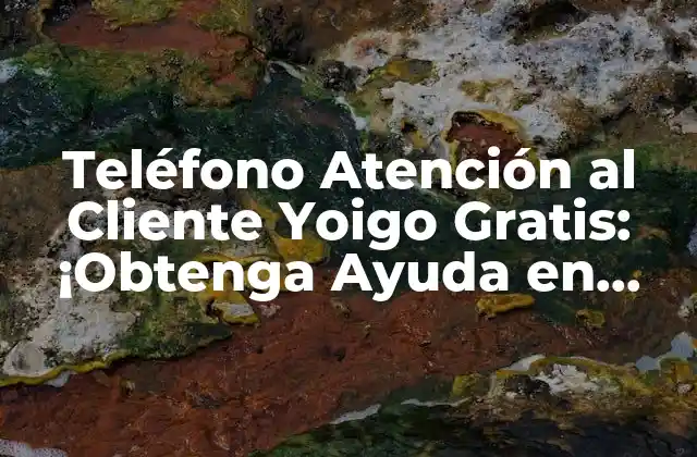 Teléfono Atención Al Cliente Yoigo Gratis: ¡obtenga Ayuda en Línea!