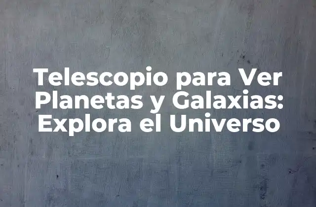 Telescopio para Ver Planetas y Galaxias: Explora el Universo