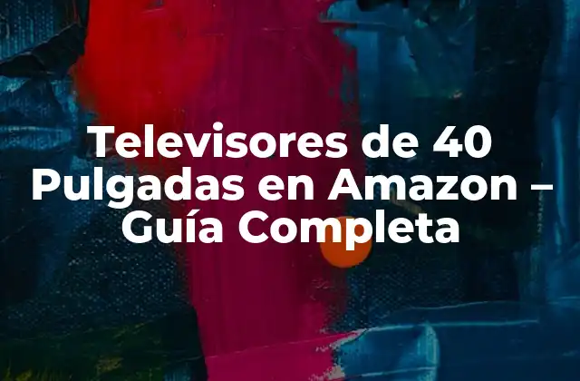 Ventajas de los Televisores de 40 Pulgadas