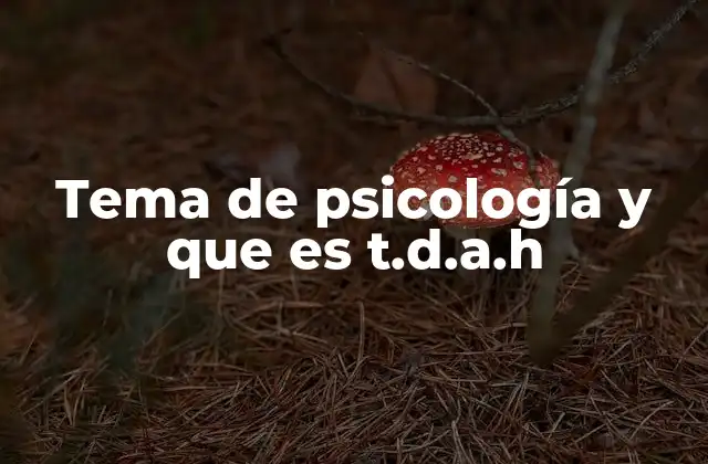 Tema de Psicología y que es T.d.a.h