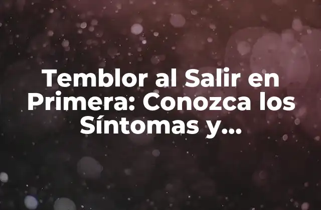 Temblor Al Salir en Primera: Conozca los Síntomas y Tratamientos 2 ¿Qué Causa el Temblor al Salir en Primera?