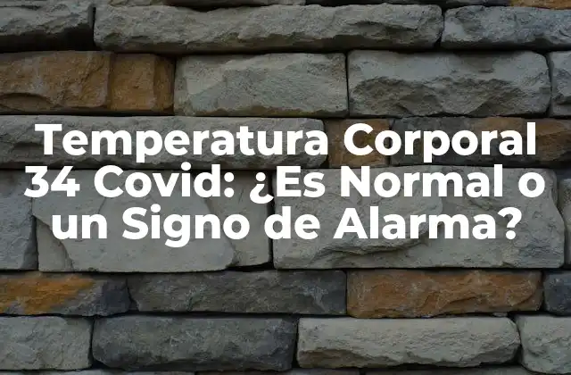Temperatura Corporal 34 Covid: ¿es Normal o un Signo de Alarma?